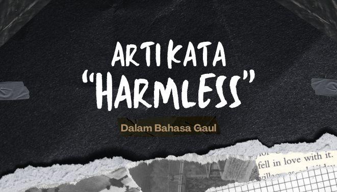 Arti Harmless dalam Bahasa Gaul di Media Sosial, Menggambarkan Sesuatu yang Tidak Merugikan