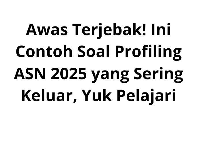Awas-Terjebak-Ini-Contoh-Soal-Profiling-ASN-2025-yang-Sering-Keluar-Yuk-Pelajari.jpg