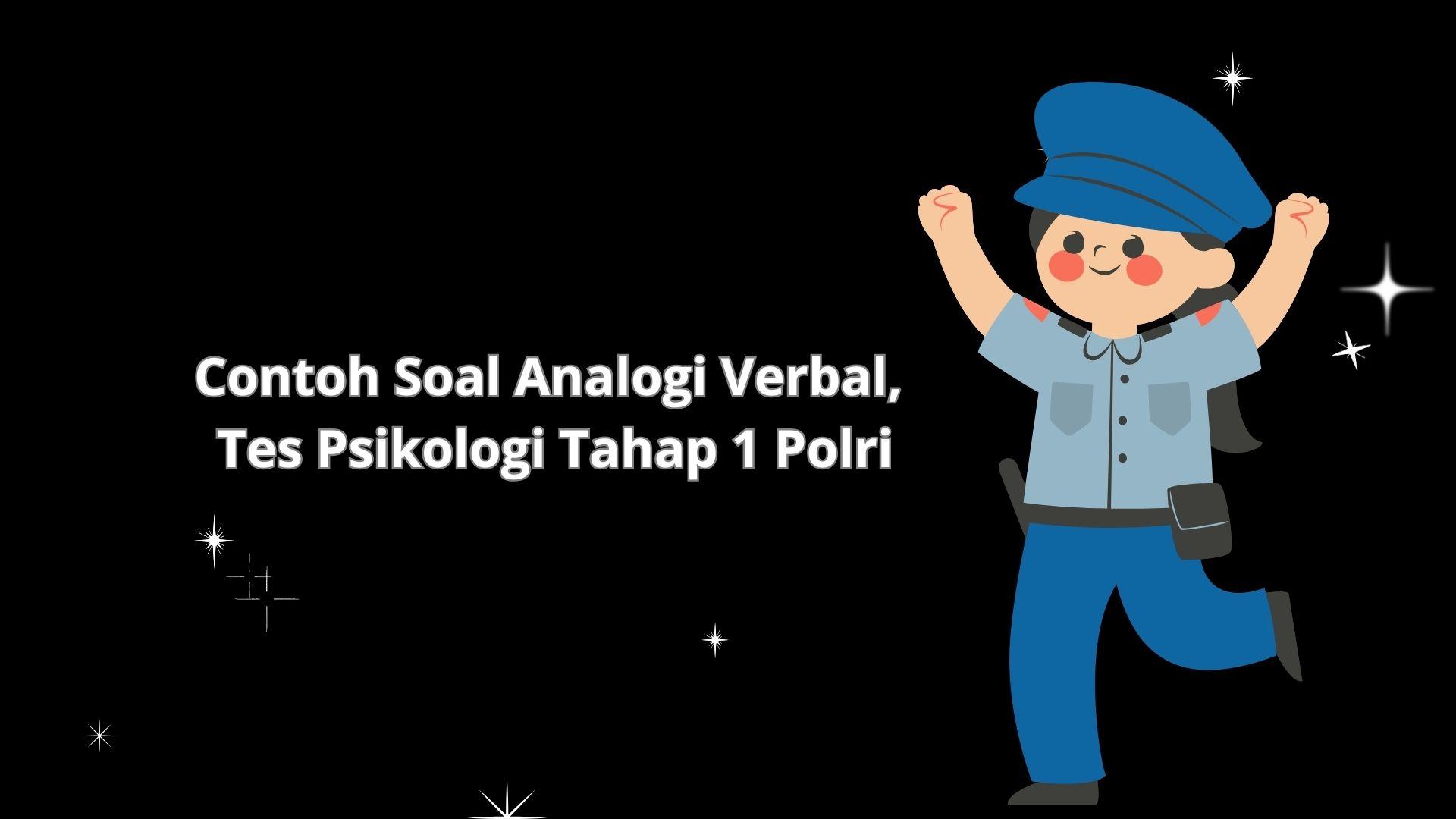 Contoh Soal Analogi Verbal, Tes Psikologi Tahap 1 Polri 2023