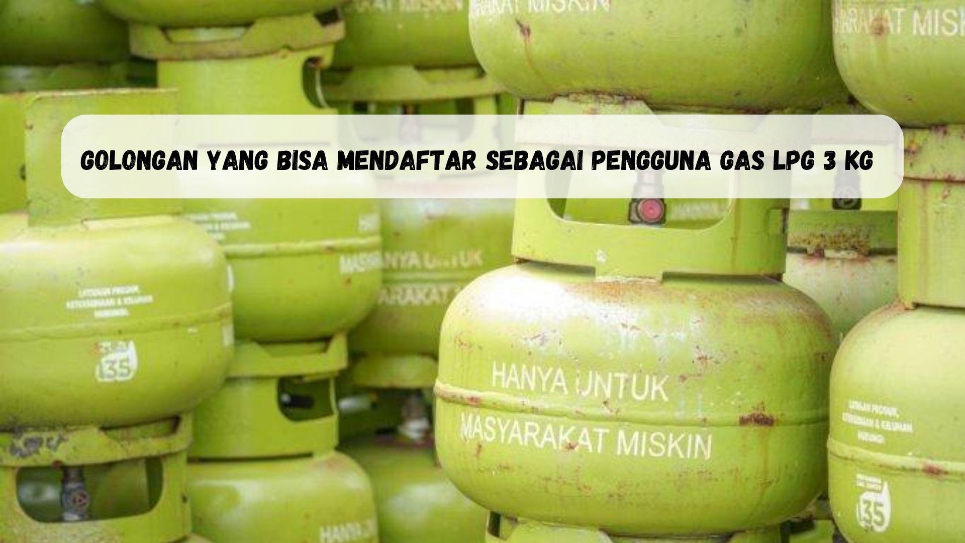 Golongan-yang-Bisa-Daftar-Pengguna-Gas-LPG-3-Kg-Wajib-Lakukan-Pendafataran-Sebelum-1-Januari-2024.jpg
