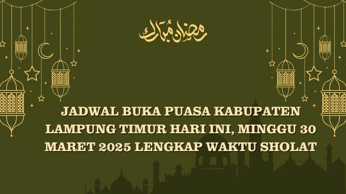 Jadwal-Buka-Puasa-Kabupaten-Lampung-Timur-Hari-ini-Minggu-30-Maret-2025-Lengkap-Waktu-Sholat.jpg