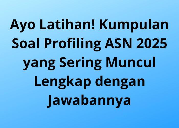 Kumpulan-Soal-Profiling-ASN-2025-yang-Sering-Muncul-Lengkap-dengan-Jawabannya.jpg