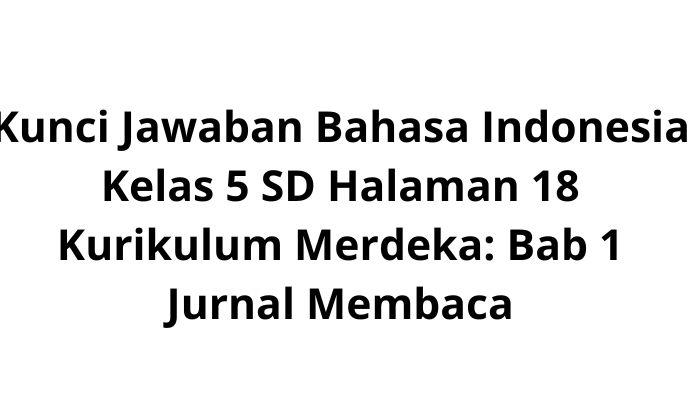 Kunci-Jawaban-Bahasa-Indonesia-Kelas-5-SD-Halaman-18-Kurikulum-Merdeka-Bab-1-Jurnal-Membaca.jpg