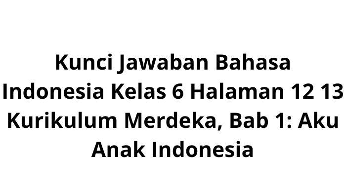 Kunci-Jawaban-Bahasa-Indonesia-Kelas-6-Halaman-12-13-Kurikulum-Merdeka-Bab-1-Aku-Anak-Indonesia.jpg