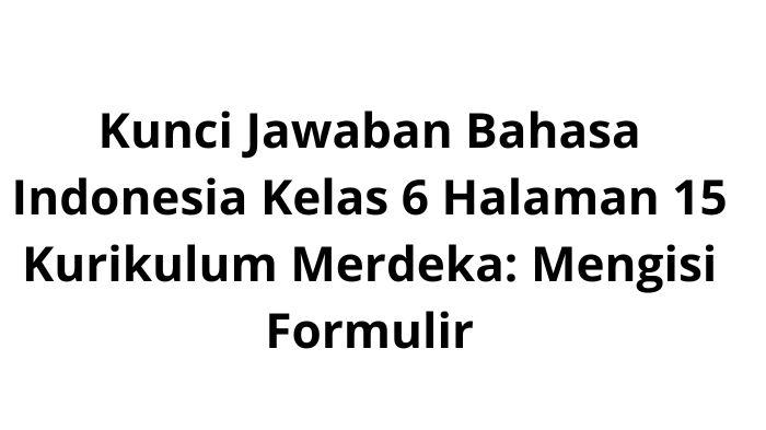 Kunci-Jawaban-Bahasa-Indonesia-Kelas-6-Halaman-15-Kurikulum-Merdeka-Mengisi-Formulir.jpg