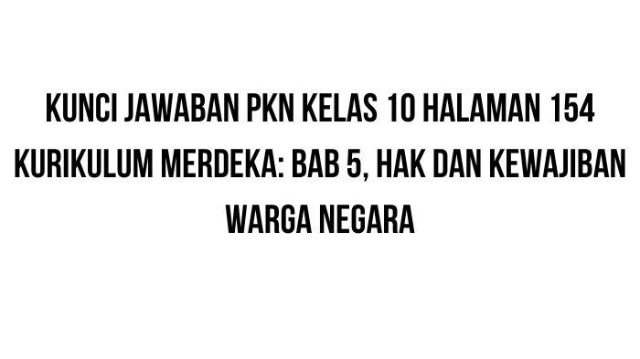 Kunci-Jawaban-PKN-Kelas-10-Halaman-154-Kurikulum-Merdeka-Bab-5-Hak-dan-Kewajiban-Warga-Negara.jpg