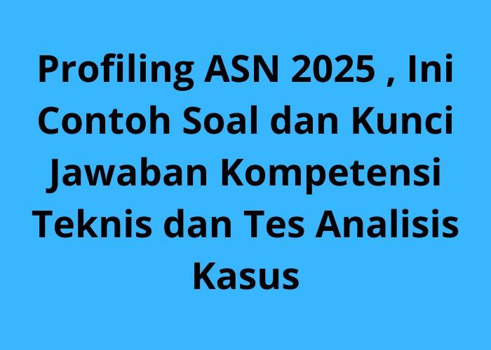 Profiling-ASN-2025-Ini-Contoh-Soal-dan-Kunci-Jawaban-Kompetensi-Teknis-dan-Tes-Analisis-Kasus.jpg