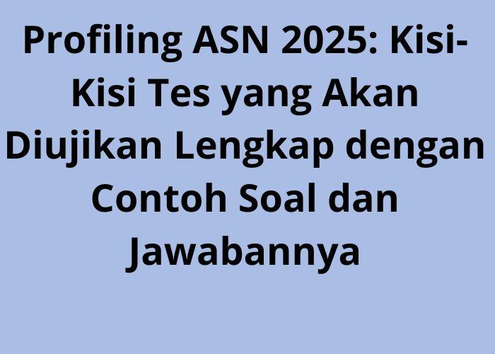Profiling-ASN-2025-Kisi-Kisi-Tes-yang-Akan-Diujikan-Lengkap-dengan-Contoh-Soal-dan-Jawabannya.jpg