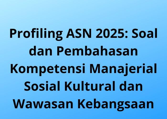 Profiling-ASN-2025-Soal-dan-Pembahasan-Kompetensi-Manajerial-Sosial-Kultural-dan-Wawasan-Kebangsaan.jpg