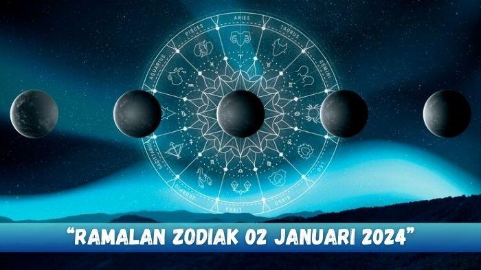 Ramalan Zodiak Besok, 02 Januari 2024: Capricorn Waspada Rahasia Dibocorkan dan Aries Jangan Egois