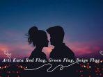 Arti-Kata-Red-Flag-Green-Flag-Beige-Flage-Ramai-di-TikTok-Ternyata-tentang-Jalinan-Asmara.jpg
