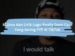 Makna-dan-Liris-Lagu-Really-Dont-Care-SYP-di-TikTok.jpg