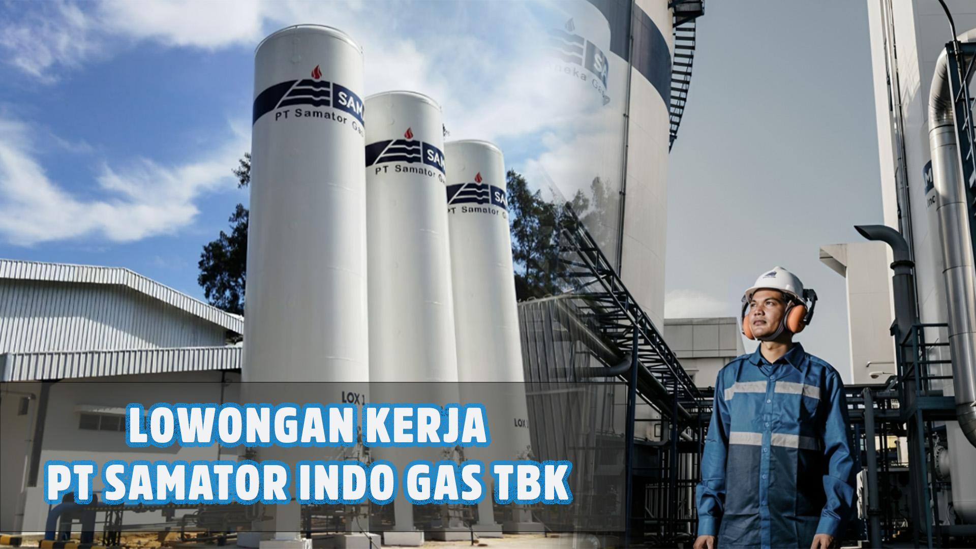 LOWONGAN KERJA PT Samator Indo Gas Tbk Kualifikasi D3/S1