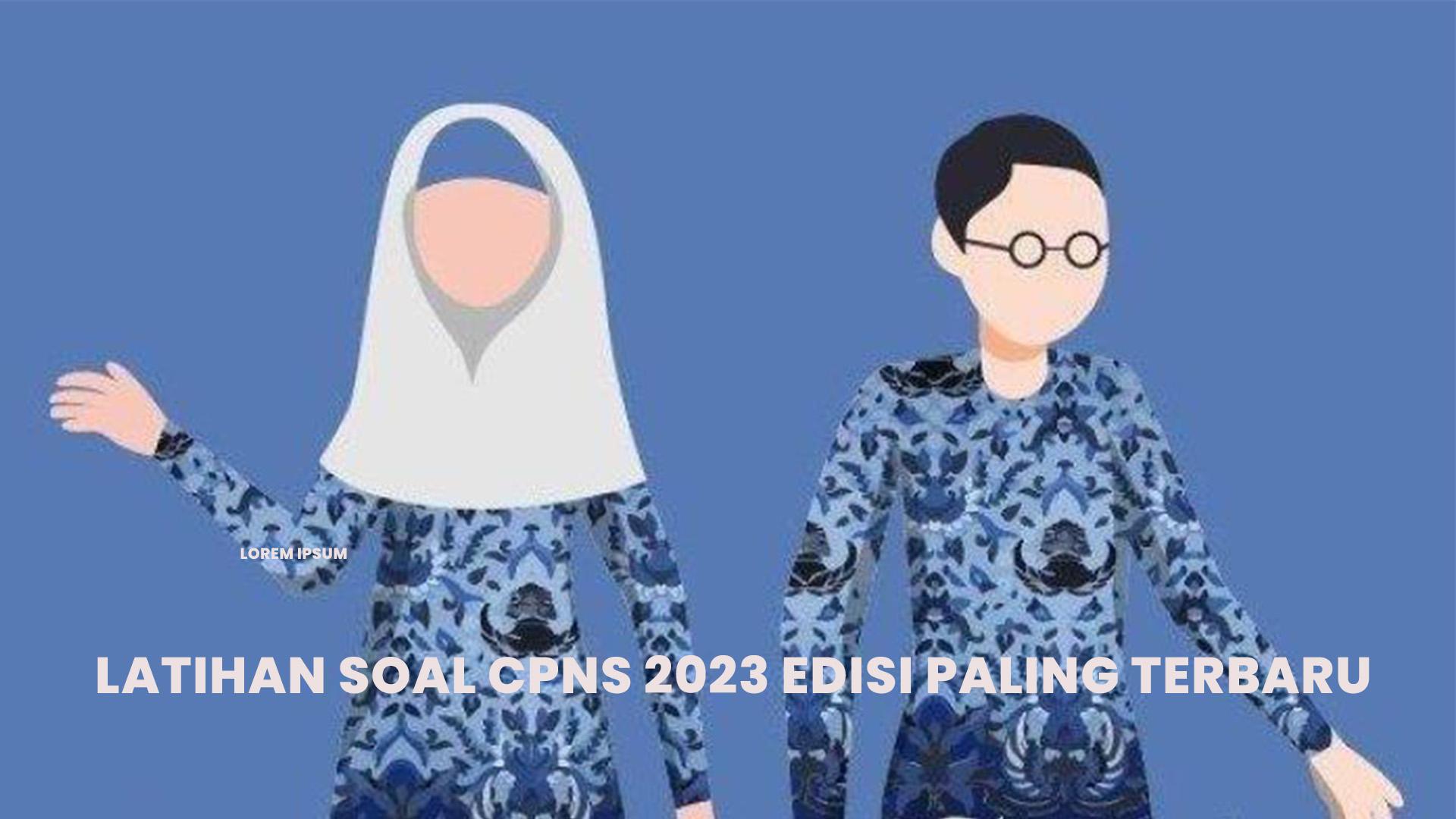 Kumpulan Contoh Soal CPNS 2023 Terlengkap: TWK, TIU, dan TKP
