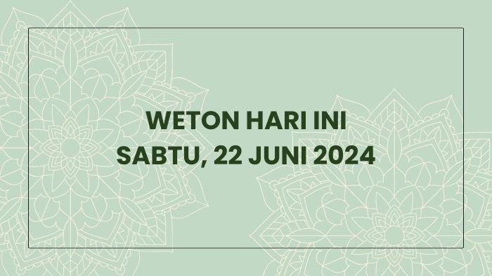 Hari Ini Weton Apa? Sabtu 22 Juni 2024, Cek dalam Kalender Jawa 2024 Beserta Pasarannya