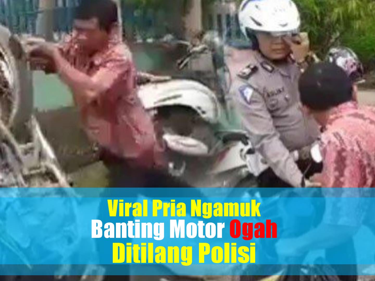 Kisah Dibalik Video Viral Pemotor Ditilang Ngamuk hingga Banting Motornya, Begini Nasibnya Sekarang