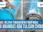 video-lagi-nelayan-temukan-benda-mirip-rudal-di-anambas-ada-tulisan-aksara-china.jpg
