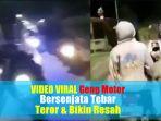 video-viral-geng-motor-bersenjata-tebar-teror-bikin-resah-ini-ke-7-orangnya.jpg