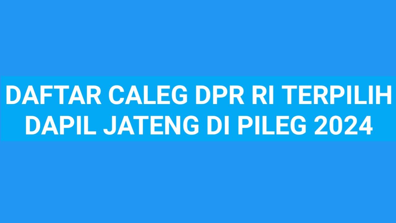 Daftar-caleg-DPR-RI-Terpilih-dapil-Jateng-Pemilihan-legislatif-2024.jpg