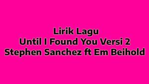 Lirik-Lagu-Until-I-Found-You-Versi-2-Stephen-Sanchez-ft-Em-Beihold.jpg