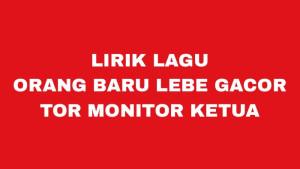 Lirik-Tor-Monitor-Ketua-lagu-Orang-Baru-Lebe-Gacor-yang-viral-di-TikTok.jpg
