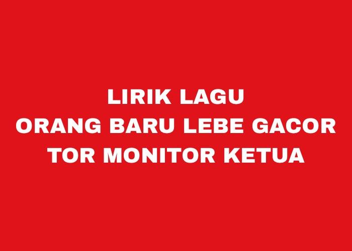 Lirik-Tor-Monitor-Ketua-lagu-Orang-Baru-Lebe-Gacor-yang-viral-di-TikTok.jpg