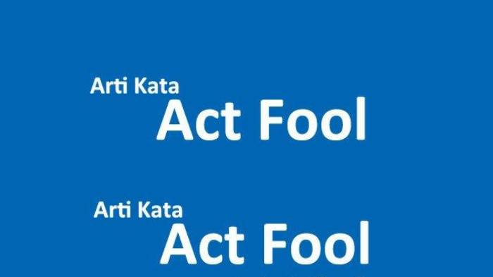Arti Kata Act Fool dalam Bahasa Gaul, Populer di TikTok, Ternyata Sebutan Orang yang Mengalami Ini