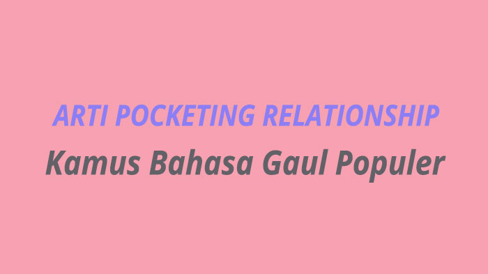 Arti 'Pocketing Relationship' dan Ciri-cirinya, Hubungan Asmaramu Termasuk? Kamus Bahasa Gaul 2022
