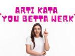 arti-kata-You-Betta-Werk-bahasa-gaul-populer.jpg