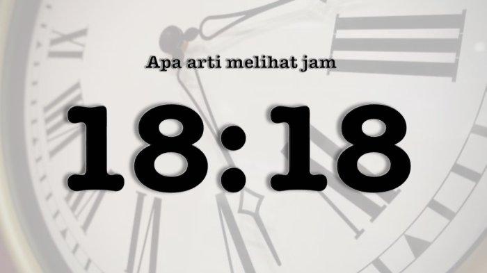 7 Arti Melihat Angka Kembar Pukul 18:18 Menurut Primbon Jawa, Ada Keberuntungan dan Hubungan Asmara