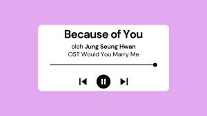 Lirik-Lagu-Because-of-You-Jung-Seung-Hwan-OST-Would-You-Marry-Me-Part-7.jpg