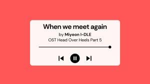 Lirik-Lagu-When-We-Meet-Again-Miyeon-I-DLE-OST-Head-Over-Heels-Part-5.jpg