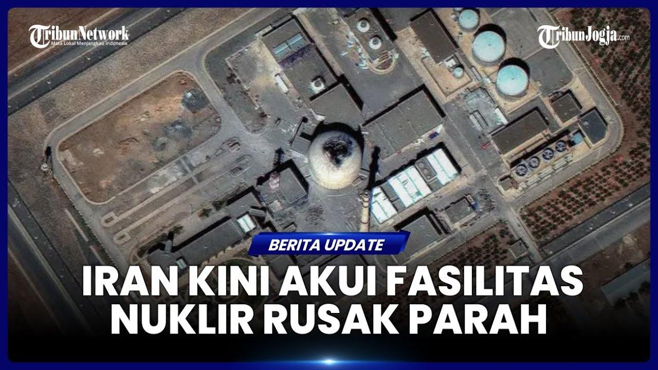 Keterangan Iran Berubah, Kini Sebut Fasilitas Nuklirnya Rusak Parah