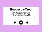 Lirik-Lagu-Because-of-You-Jung-Seung-Hwan-OST-Would-You-Marry-Me-Part-7.jpg