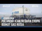 VIDEO Polandia Ajak Negara Eropa Boikot Gas Rusia, Tak Gentar Suplai Gas Dihentikan