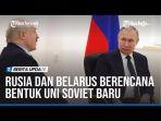 VIDEO Rusia dan Belarus Berencana Bentuk Uni Soviet Baru, Ajak Negara Bekas Soviet Bergabung