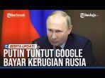 VIDEO Putin Balas Dendam, Aset Google Senilai 7 Juta DolarAS Dibekukan