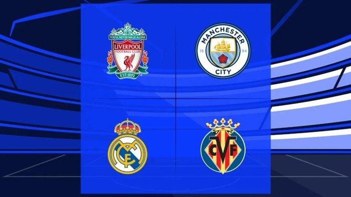 Preview & Jadwal Tayang Siaran SCTV Leg 2 UCL Villarreal vs Liverpool & Real Madrid vs Man City