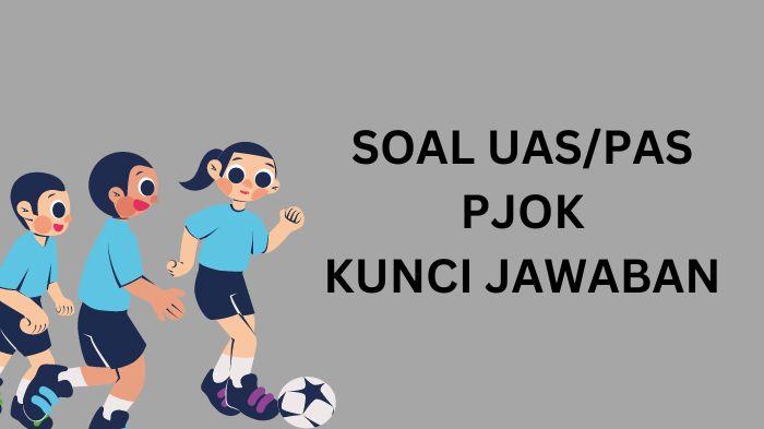 30 Contoh Soal UAS/PAS PJOK Kelas 12 Semester 1 Tahun 2023 Kurikulum 2013 dan Kunci Jawaban