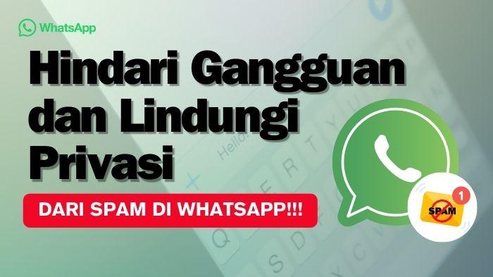 Hindari Gangguan dan Lindungi Privasi! 7 Cara Mencegah Spam di WhatsApp