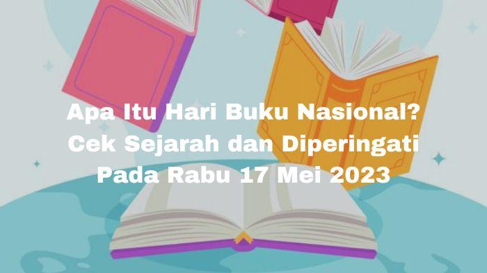 Apa Itu Hari Buku Nasional? Cek Sejarah dan Diperingati Pada Rabu 17 Mei 2023