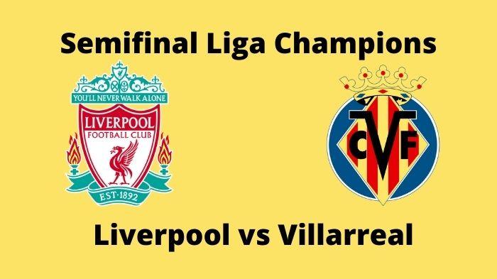 Jadwal Semifinal Liga Champions: Liverpool vs Villarreal, Cek Berita Tim dan Prediksi Line Up