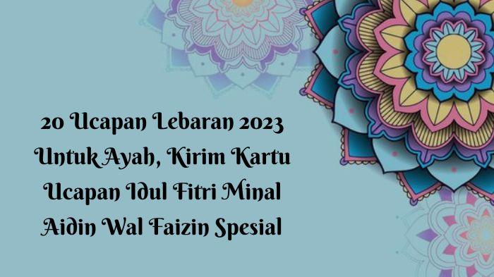 ucapan-Idul-Fitri-2023-yang-cocok-Anda-kirimkan-kepada-Ayah-tercinta.jpg