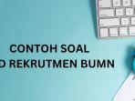 Ilustrasi-Cek-contoh-soal-Rekrutmen-Bersama-BUMN.jpg