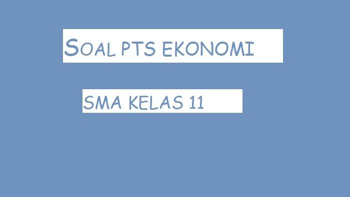 Soal PTS SMA Kelas 11 Ekonomi Semester 1 Tahun 2022 dan Kunci Jawaban Ekonomi Piilihan Ganda Essay