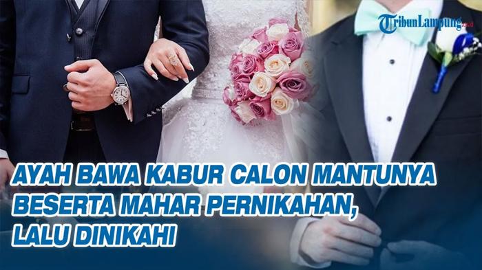 Video-Ayah-Bawa-Kabur-Calon-Mantunya-Beserta-Mahar-Pernikahan-lalu-Dinikahi.jpg