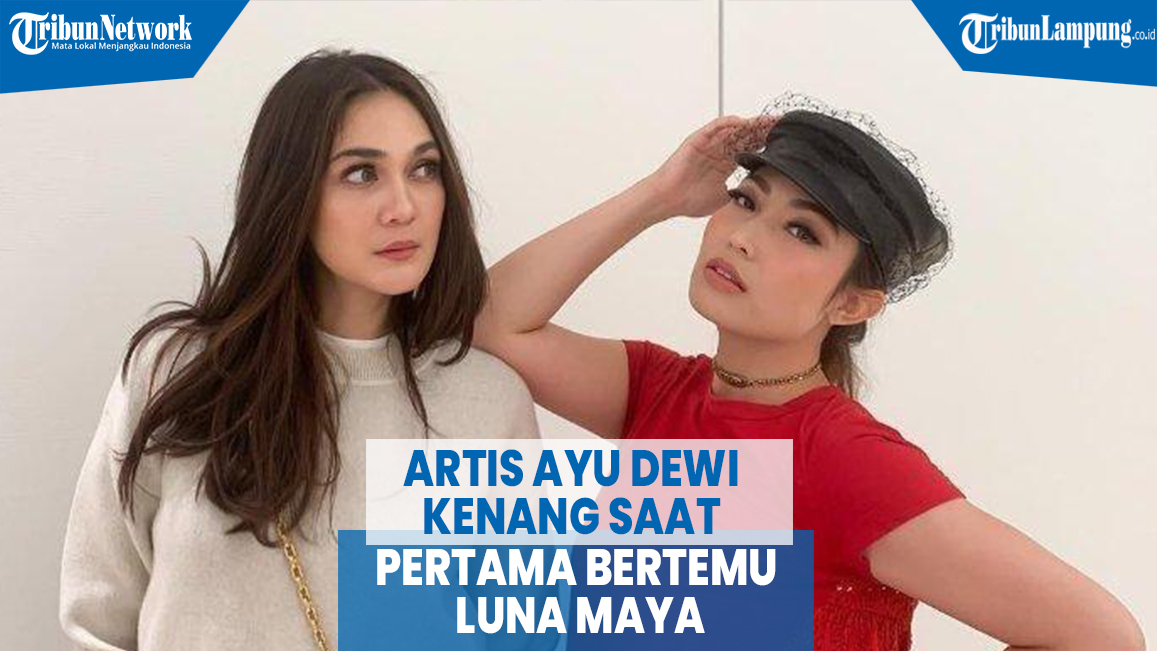 VIDEO Artis Ayu Dewi Kenang saat Pertama Bertemu Luna Maya