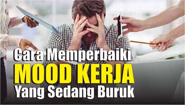 Cara Memperbaiki Mood Kerja yang Sedang Buruk