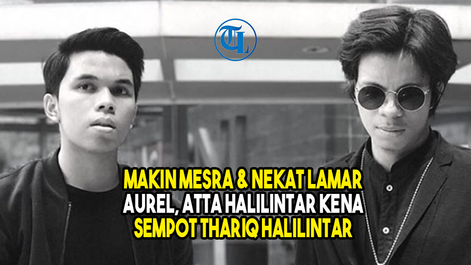 makin-mesra-nekat-lamar-aurel-atta-halilintar-kena-sempot-thariq-halilintar.jpg