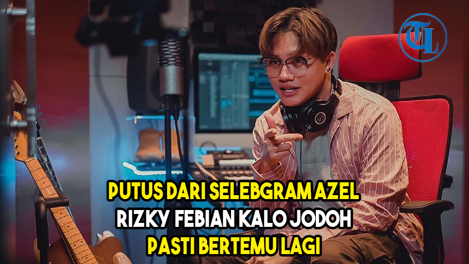 VIDEO Putus dari Selebgram Azalia Bianda Avissa, Rizky Febian: Kalo Jodoh Pasti Bertemu Lagi